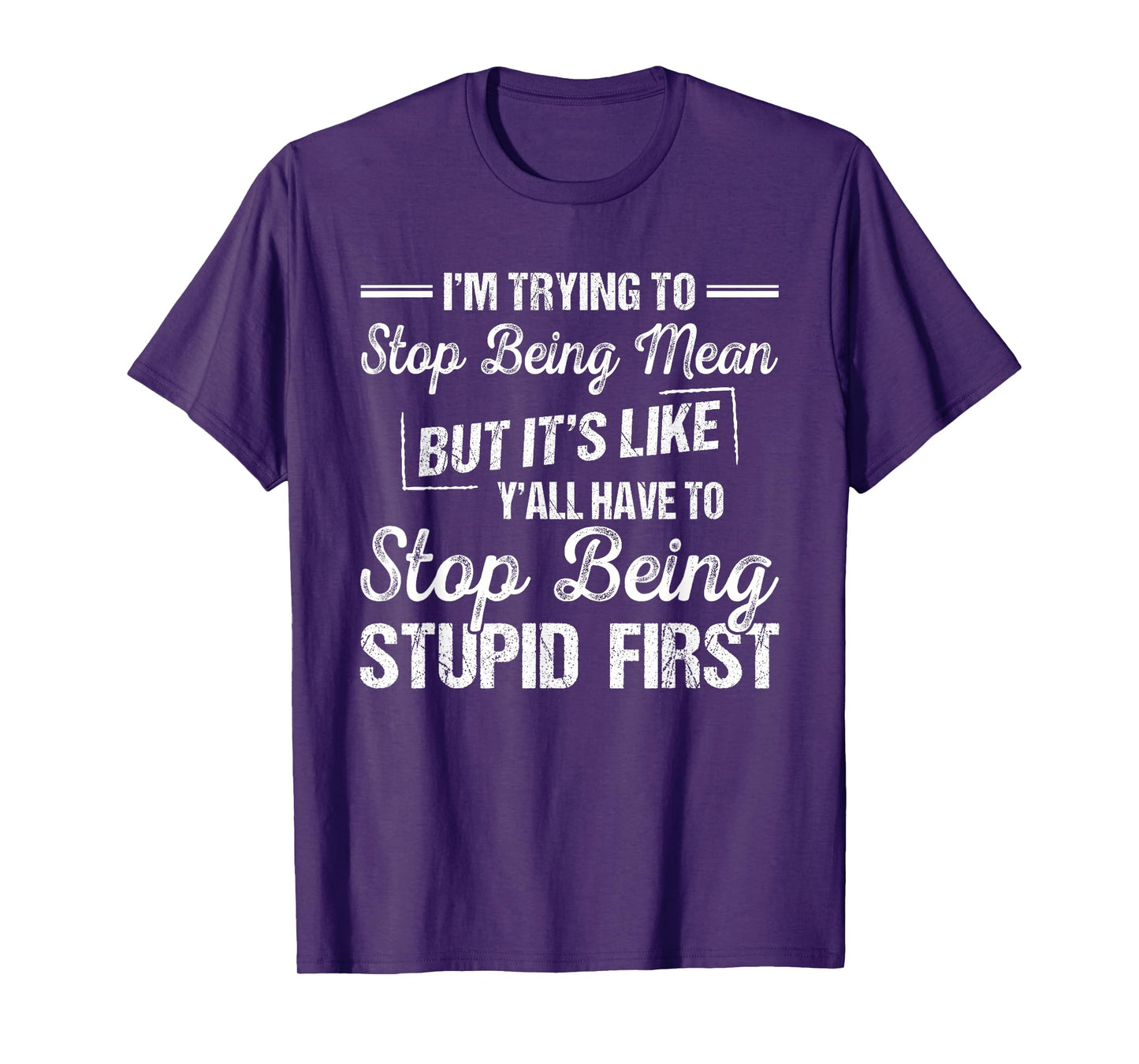 I'm Trying To Stop Being Mean But It's Like Y'all Have To T-Shirt