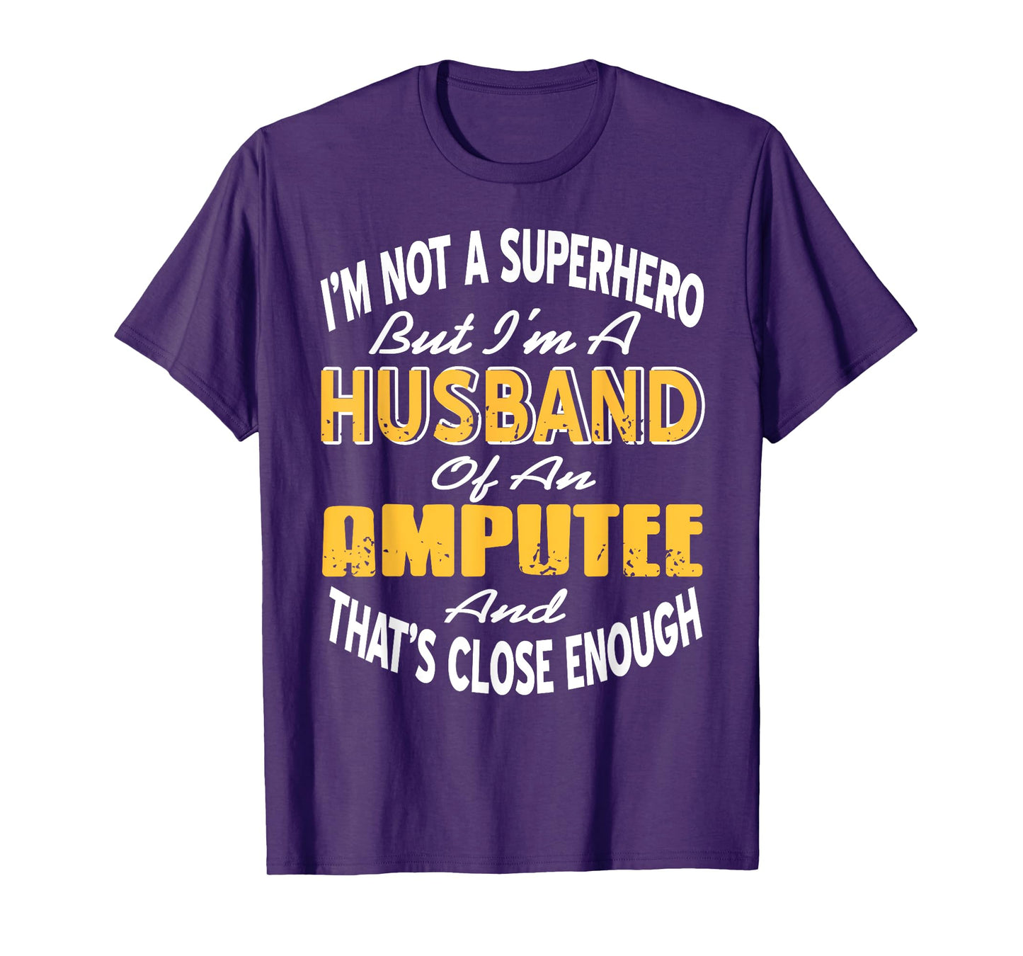 Not a Hero Just Husband of Amputee Proudly Close Enough T-Shirt