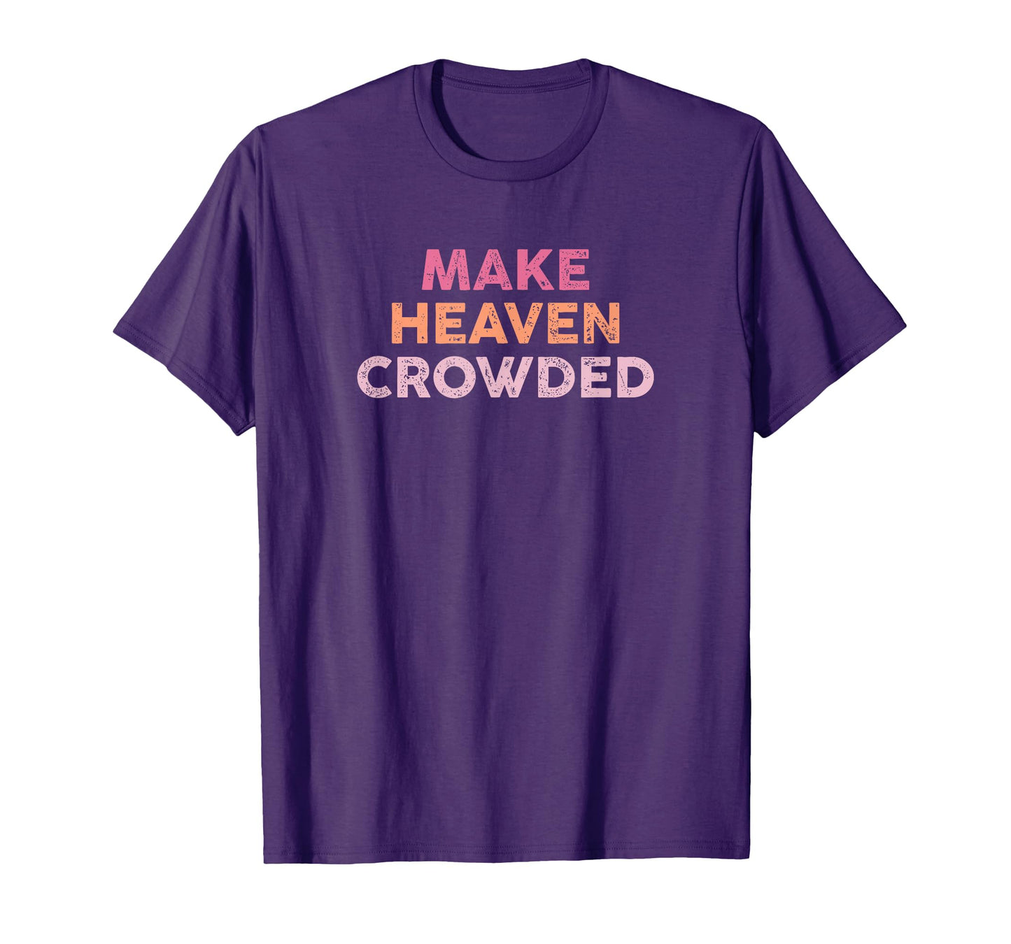 Make Heaven Crowded Shirt Christian Faith Bible Church T-Shirt