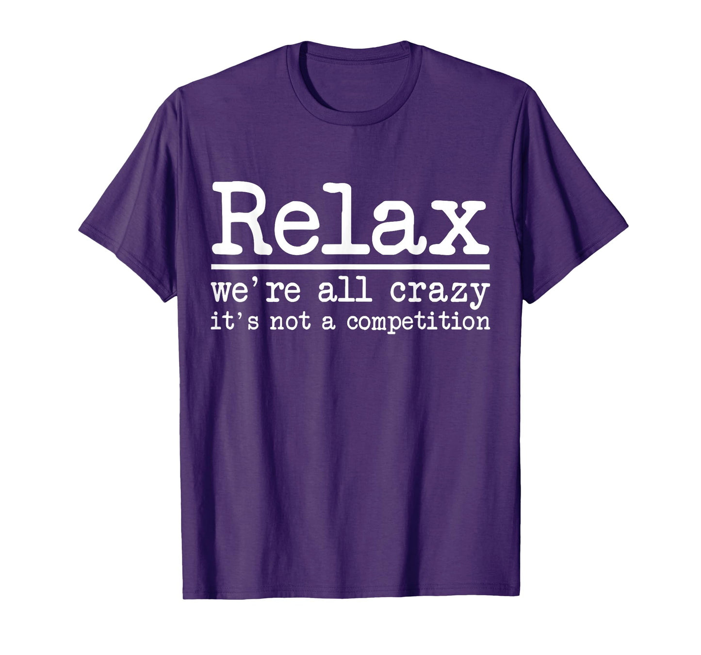 Relax We're All Crazy It's Not A Competition Funny Men Women T-Shirt