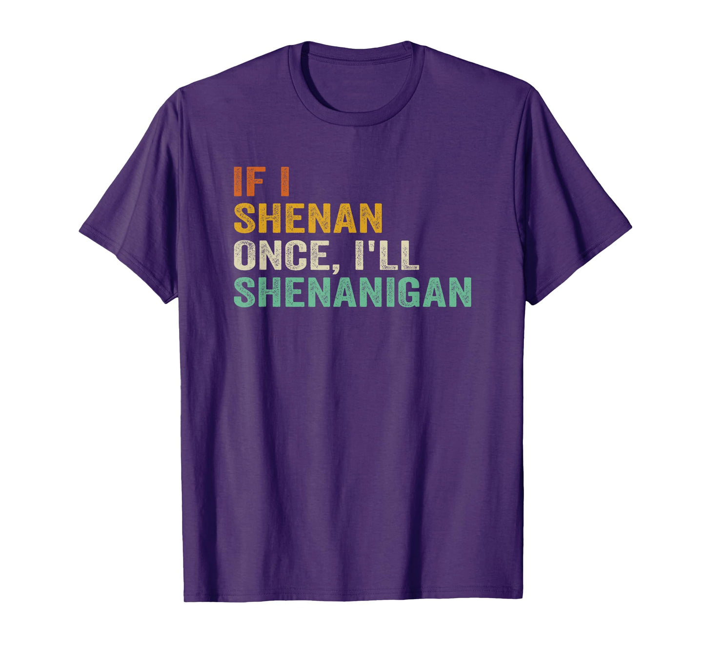 IF I SHENAN ONCE I'LL SHENANIGAN FUNNY QUOTE T-Shirt
