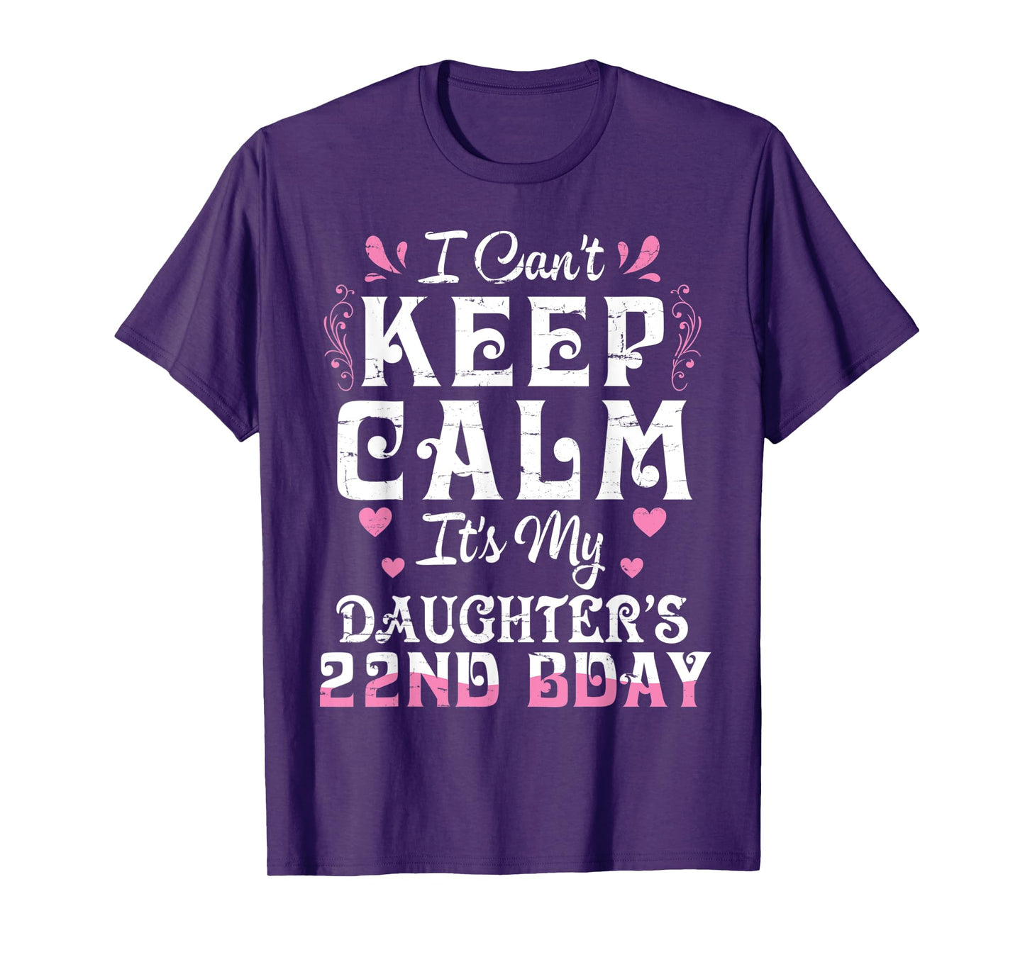 I Can't Keep Calm It's My Daughter 22 Birthday Happy To Her T-Shirt