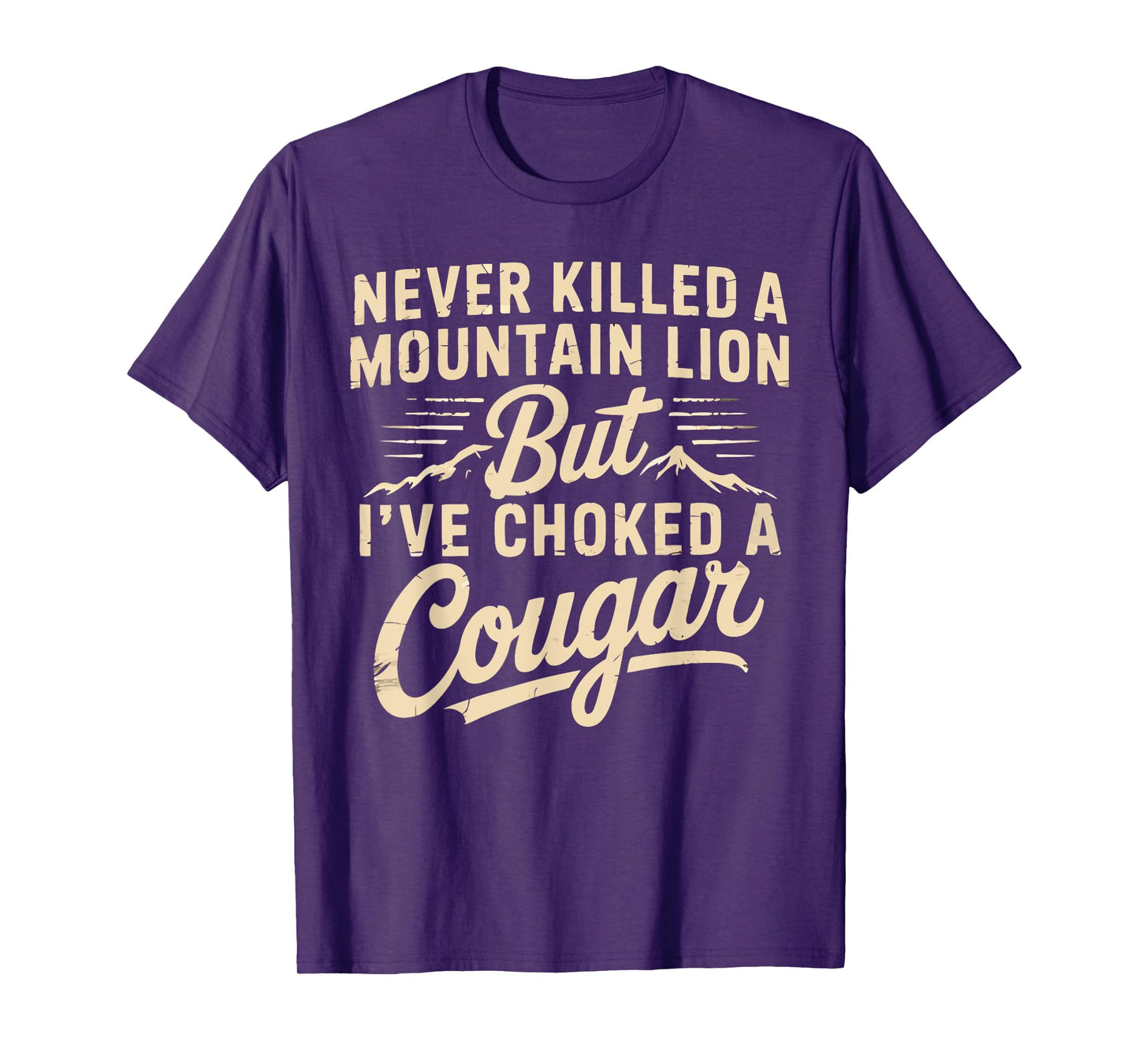 Never Killed A Mountain Lion But I've Choked A Cougar Funny T-Shirt