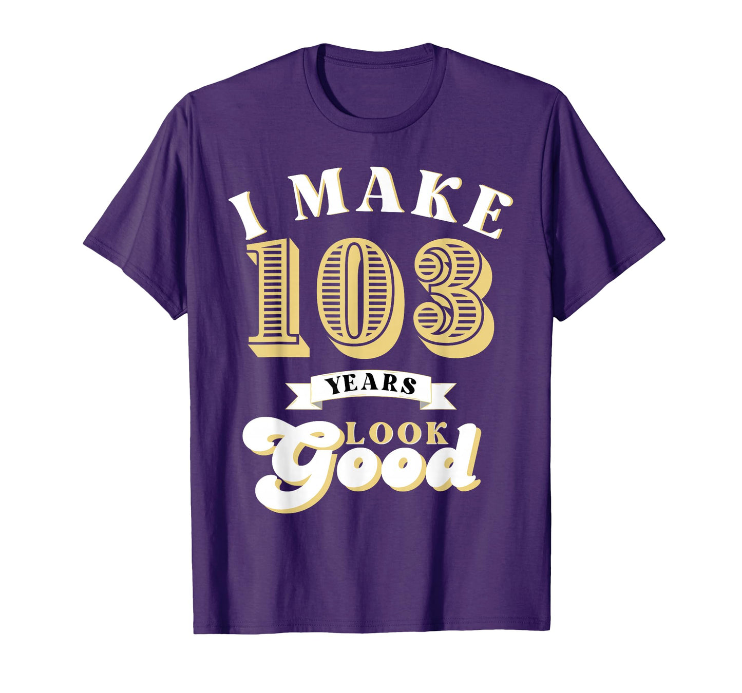 I Make 103 Look Good 103 years old birthday Gifts T-Shirt