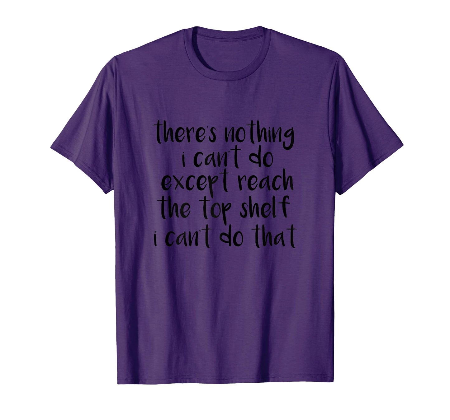 Funny There Is Nothing I Can't Do Except Reach The Top Shelf T-Shirt