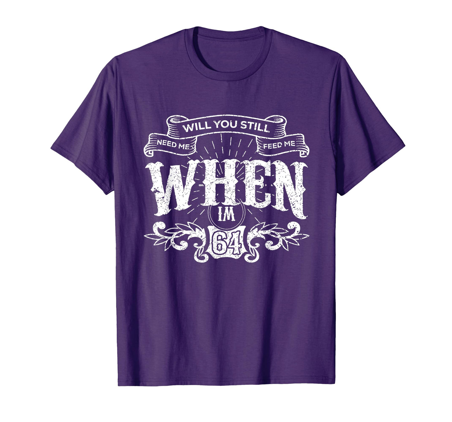Will You Still Need Me feed me when I'm 64 Father's Day T-Shirt