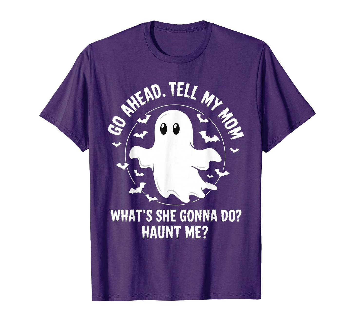 Go Ahead Tell My Mom What's She Gonna Do? Haunt Me? T-Shirt