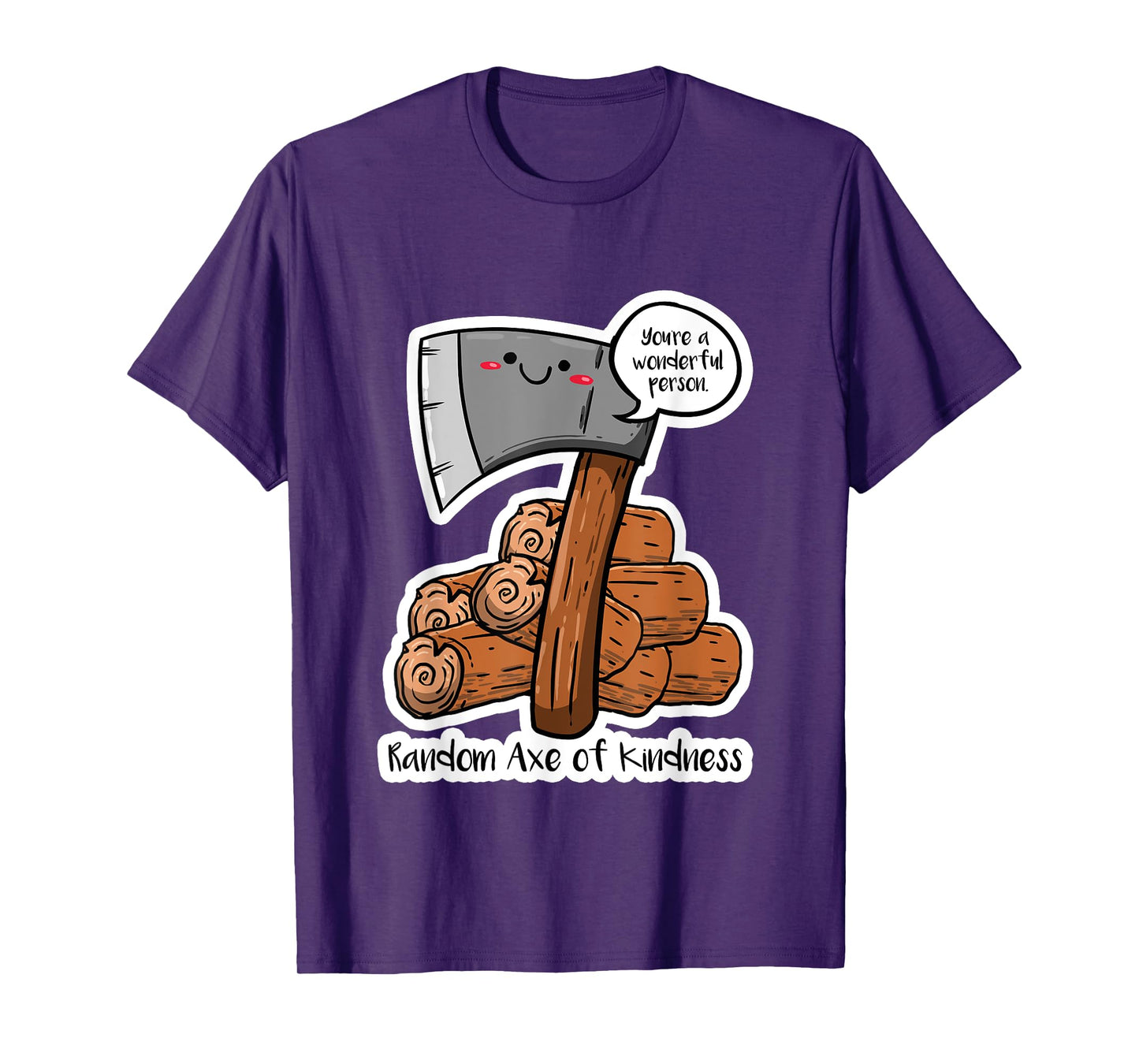 Random Axe Of Kindness Funny Sayings Puns Humor Jokes Gift T-Shirt