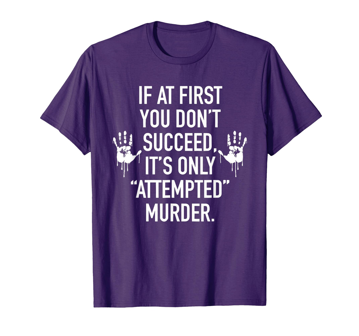 If at First You Don't Succeed It's Only Attempted Murder T-Shirt