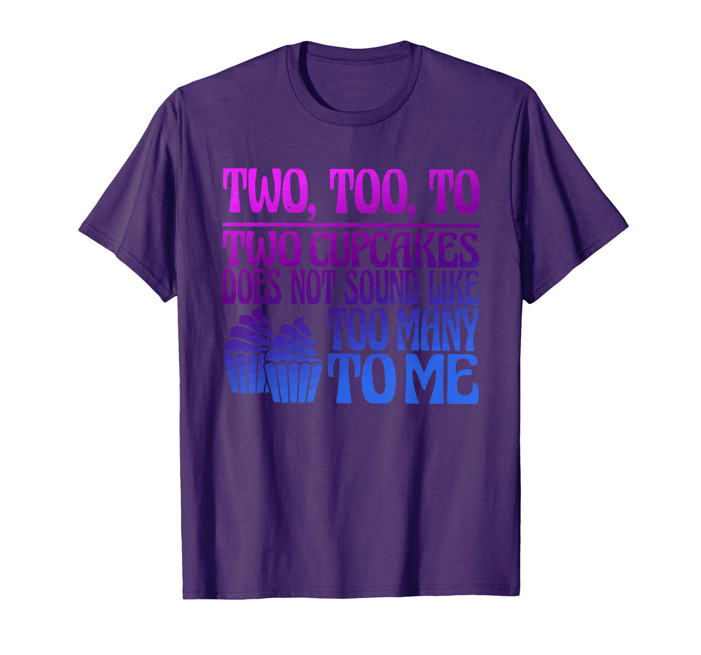 Two, Too, To Two Cupcakes Does Not Sound Like Too Many To Me T-Shirt