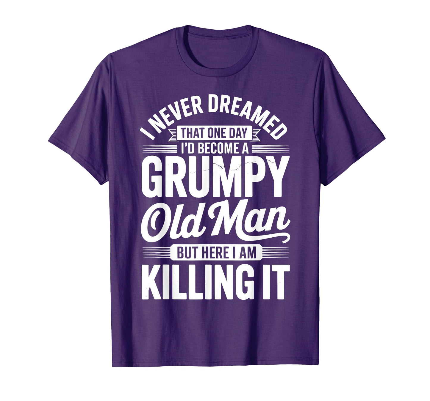 I Never Dreamed That I'd Become A Grumpy Old Man T-Shirt