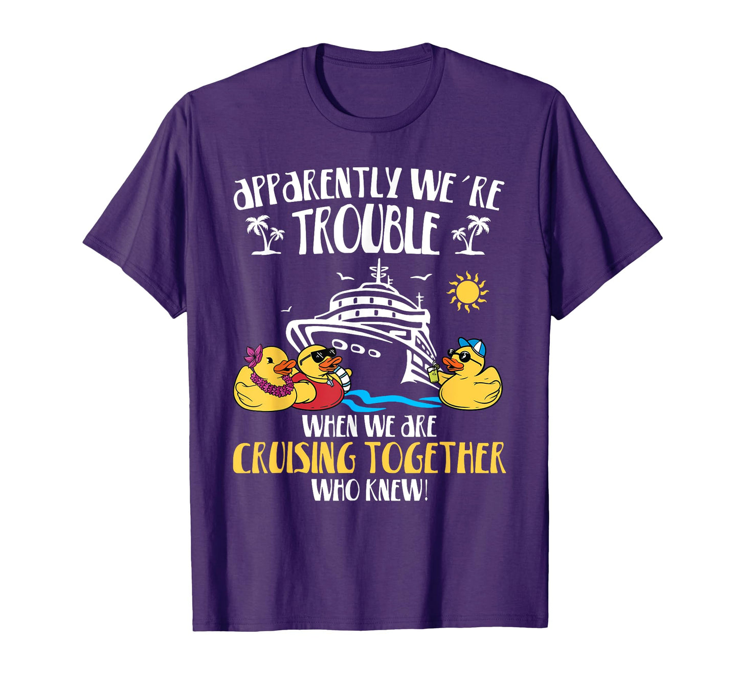 Apparently We're Trouble When We Are Cruising Together funny T-Shirt