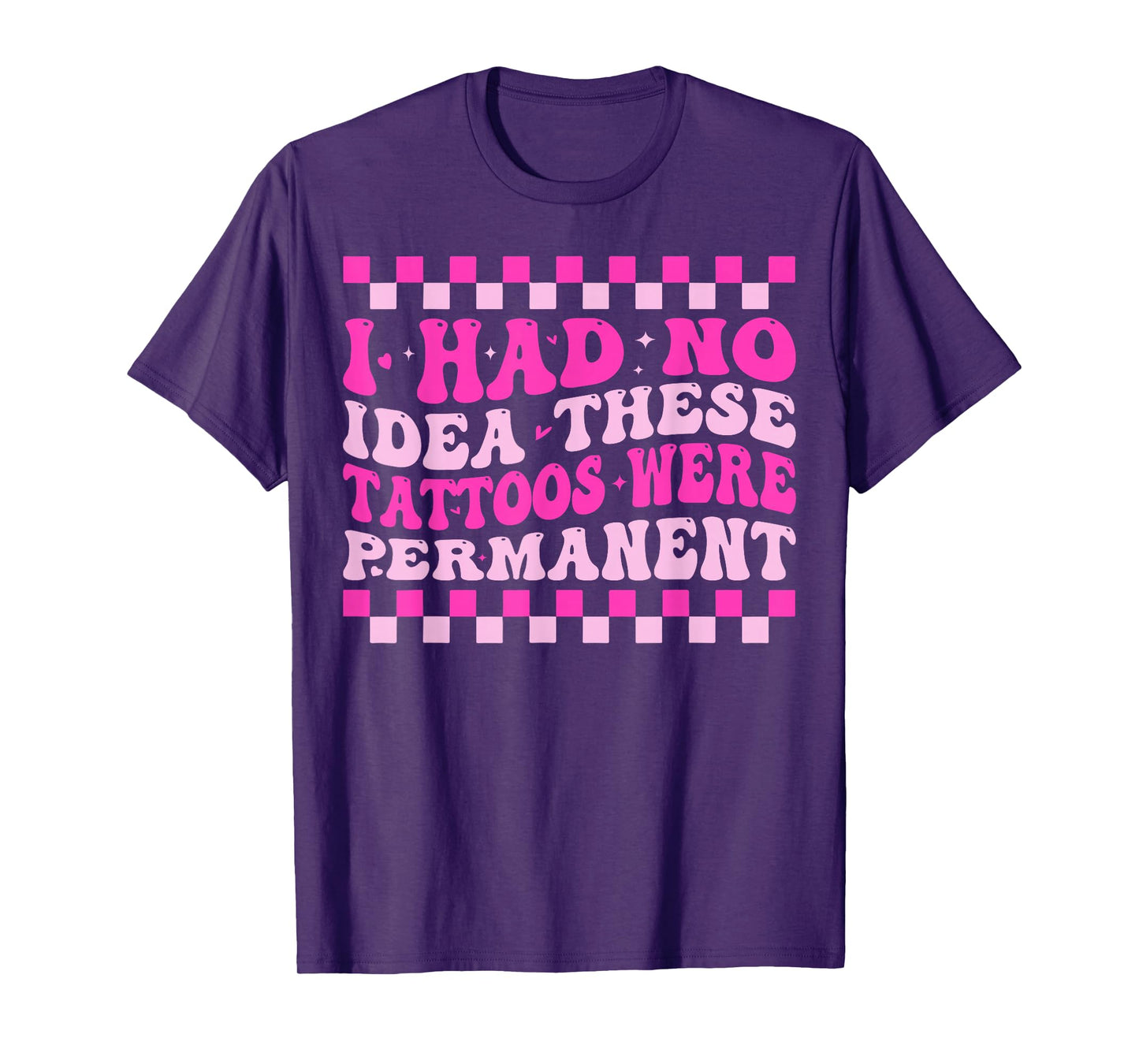 I Had No Idea These Tattoos Were Permanent T-Shirt