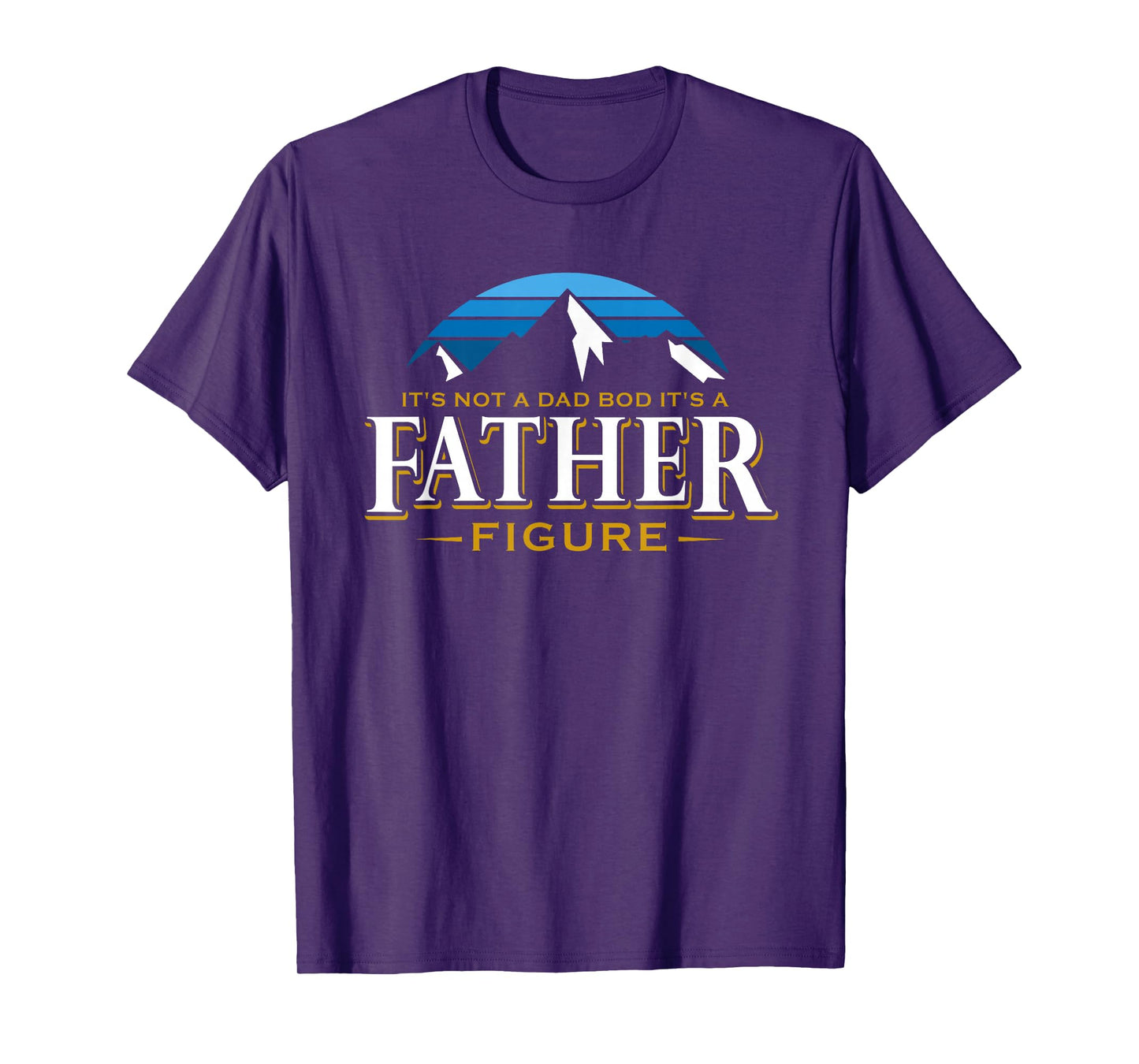 It's Not A Dad Bod It's A Father Figure Mountain Adventure T-Shirt