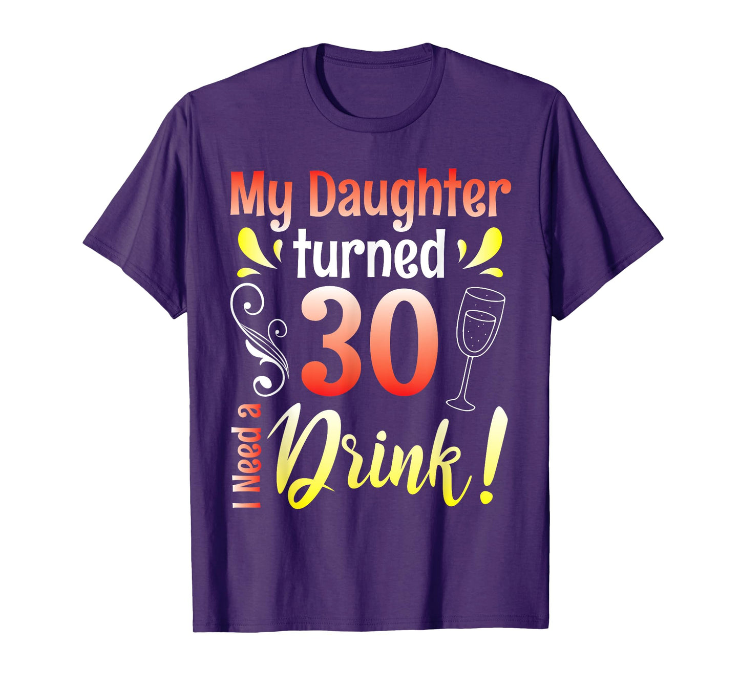 Mother Father My Daughter Turns 30 Years Old I Need A Drink T-Shirt