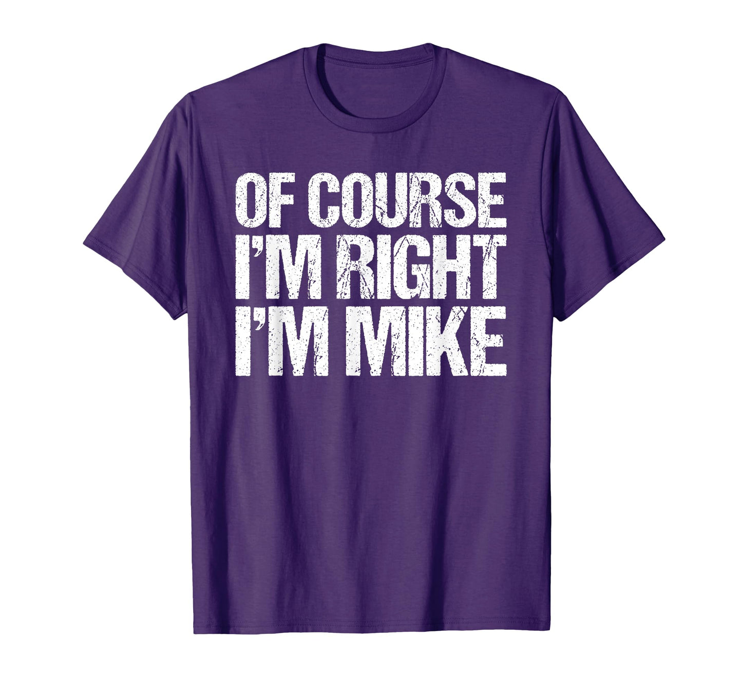 OF COURSE I'M RIGHT I'M MIKE Shirt Funny Personalized T-Shirt