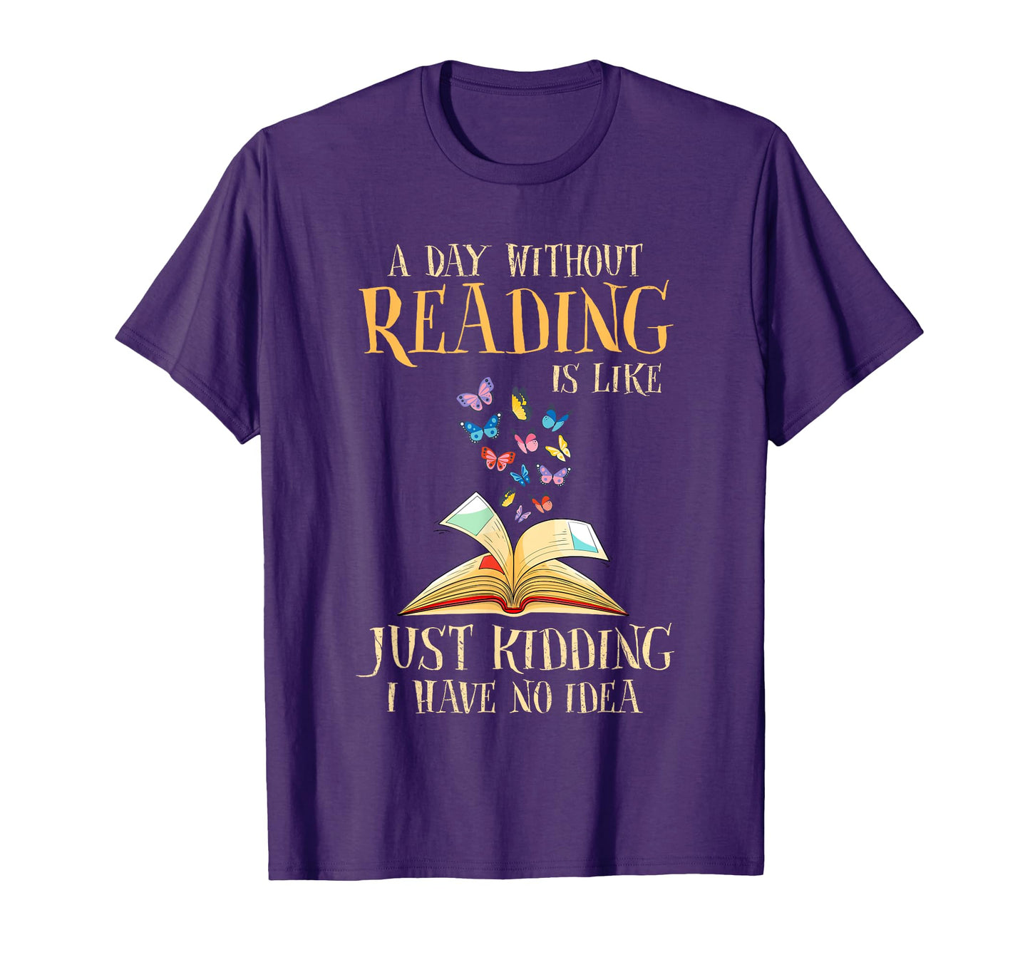 A Day Without Reading Is Like Just Kidding I Have No Idea T-Shirt