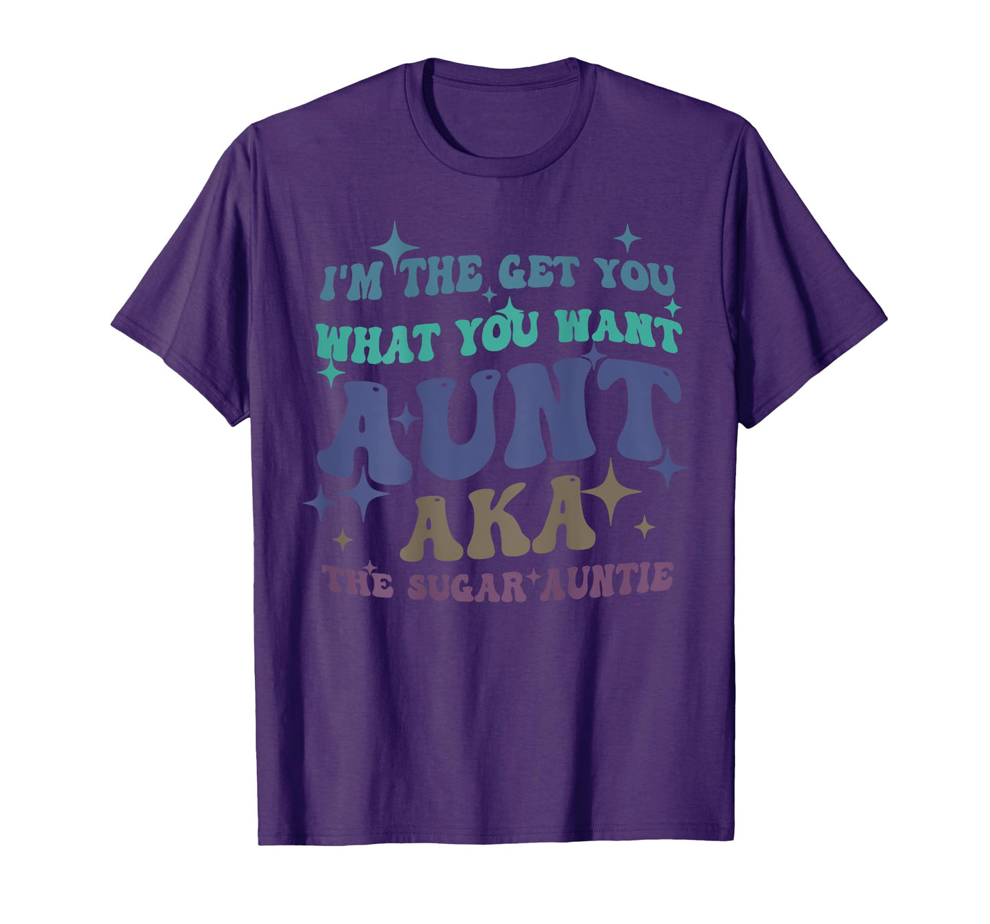 I'm The Get What You Want Aunt Aka The Sugar Auntie T-Shirt
