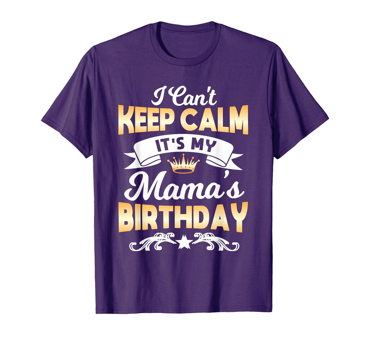 It's My Mama's Birthday Shirt I Can't Keep Calm Mama T-Shirt