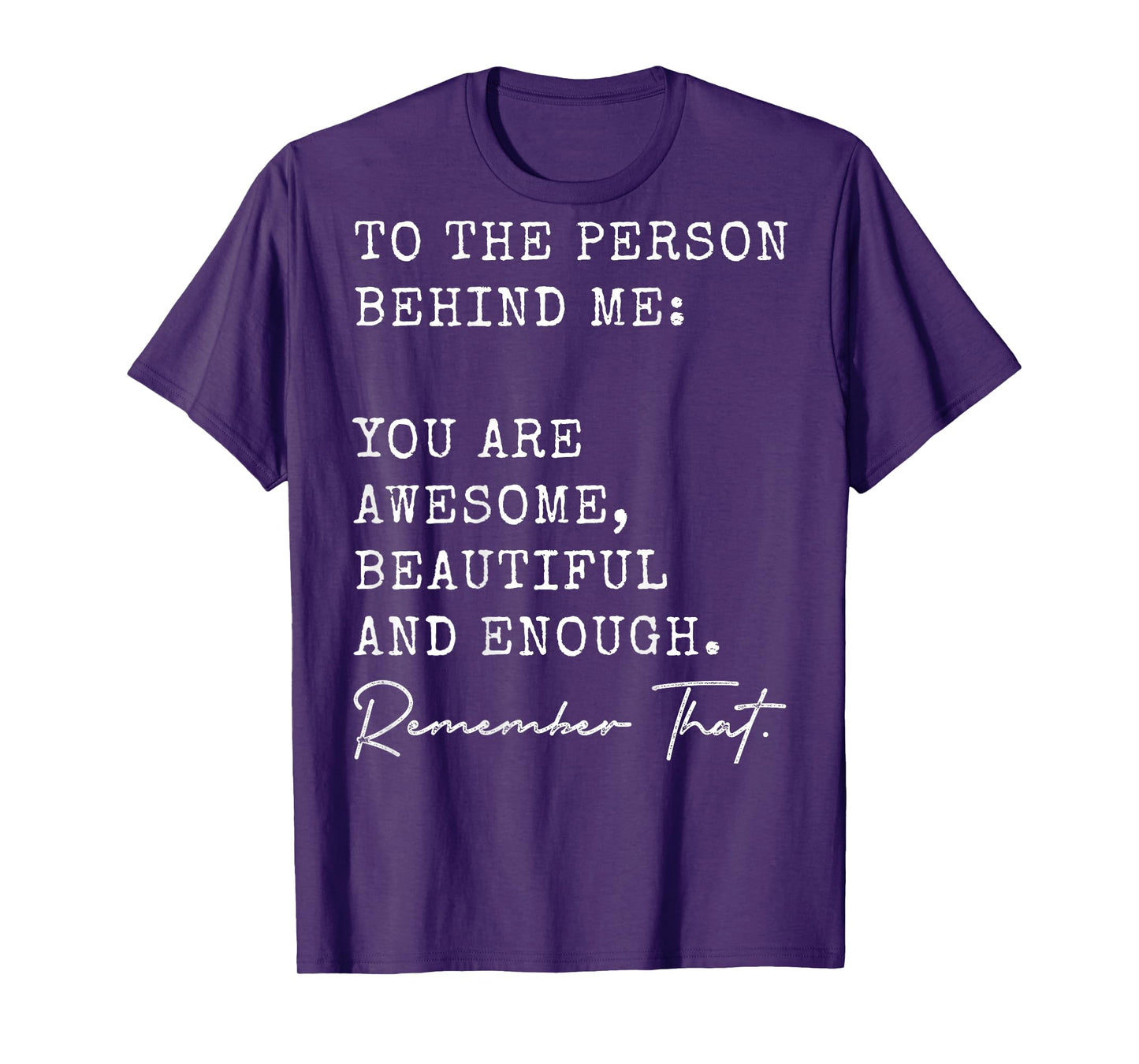 To The Person Behind Me You Are Awesome Beautiful And Enough T-Shirt