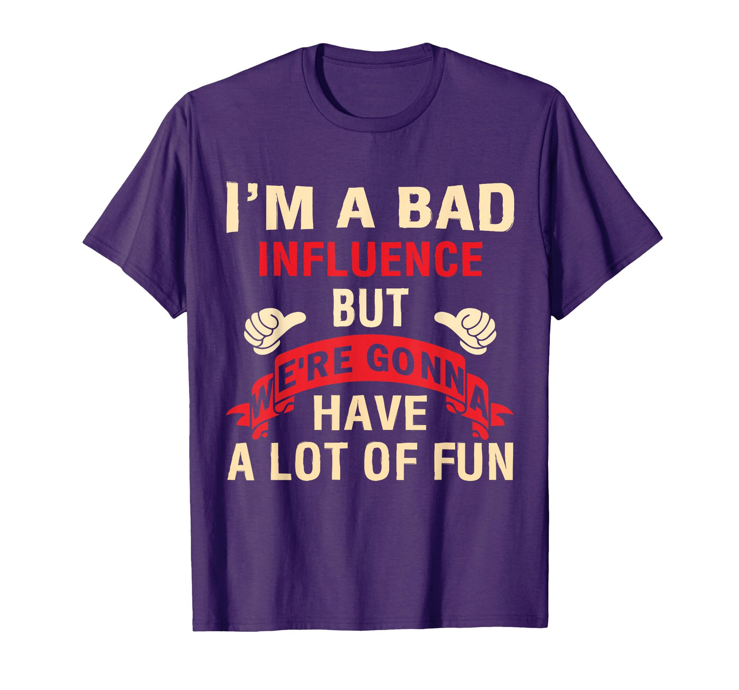 I'm A Bad Influence But We're Gonna Have A Lot Of Fun T-Shirt