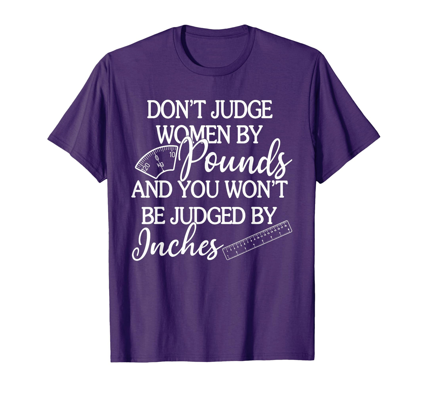 Don't Judge Women By Pounds & You Won't Be Judged By Inches T-Shirt