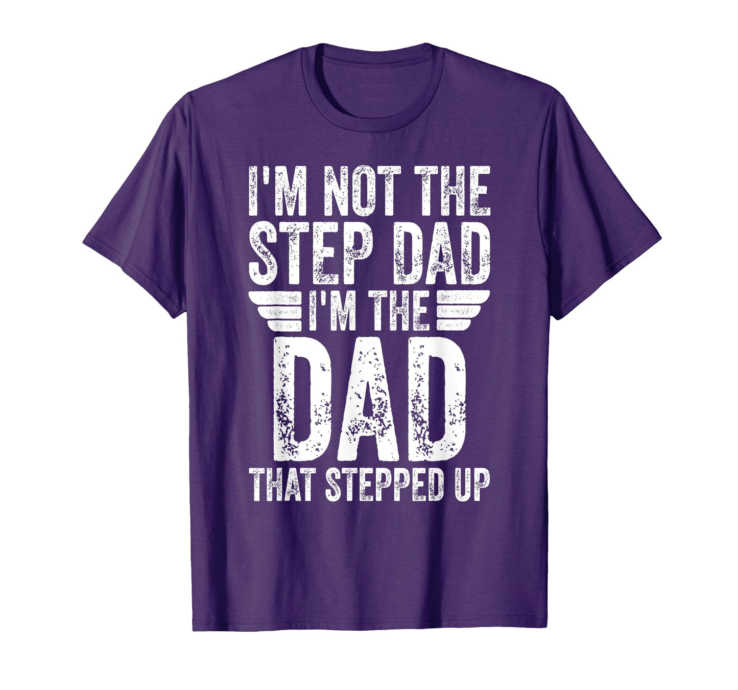 I'm Not The Step Dad I'm The Dad That Stepped Up T-Shirt