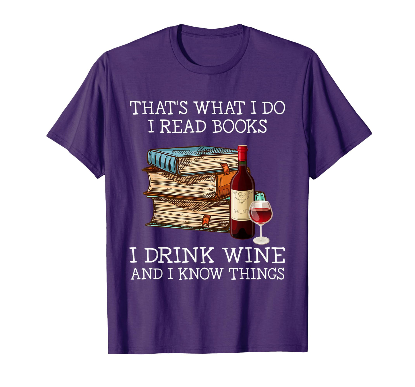 That's what i do i read books i drink wine and i know things T-Shirt