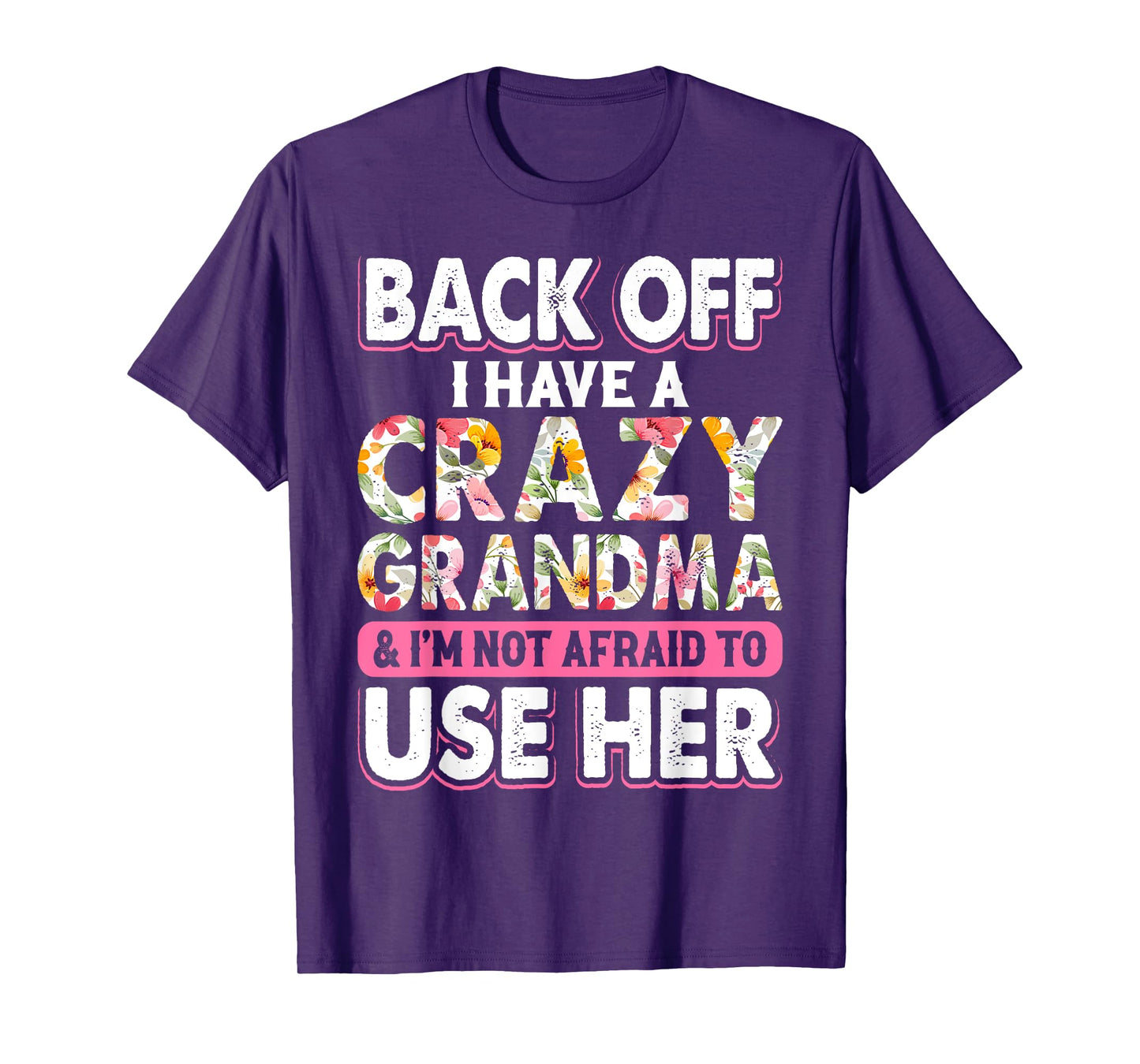 Back Off I Have A Crazy Grandma & I'm Not Afraid To Use Her T-Shirt