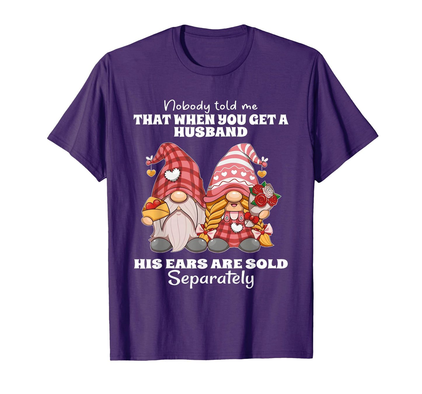Nobody Told Me That When You Get A Husband His Ears are Sold T-Shirt