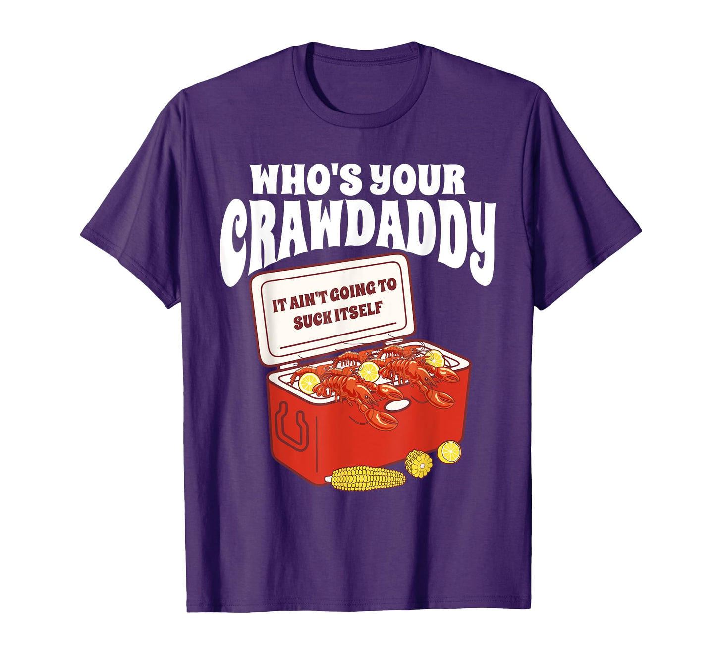 Who's Your Crawdaddy It Ain't Going To Suck Itself Crawfish T-Shirt