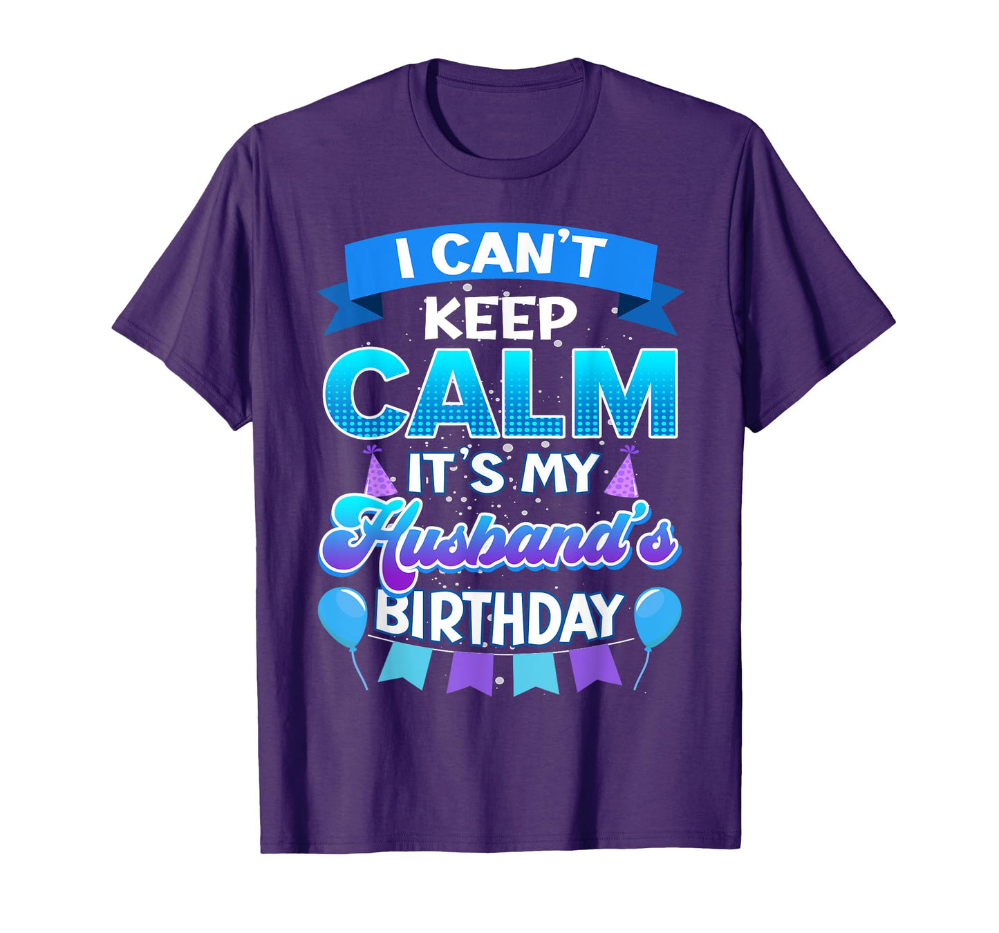 I Cant Keep Calm Its My Husband Birthday Shirt Bday T-Shirt