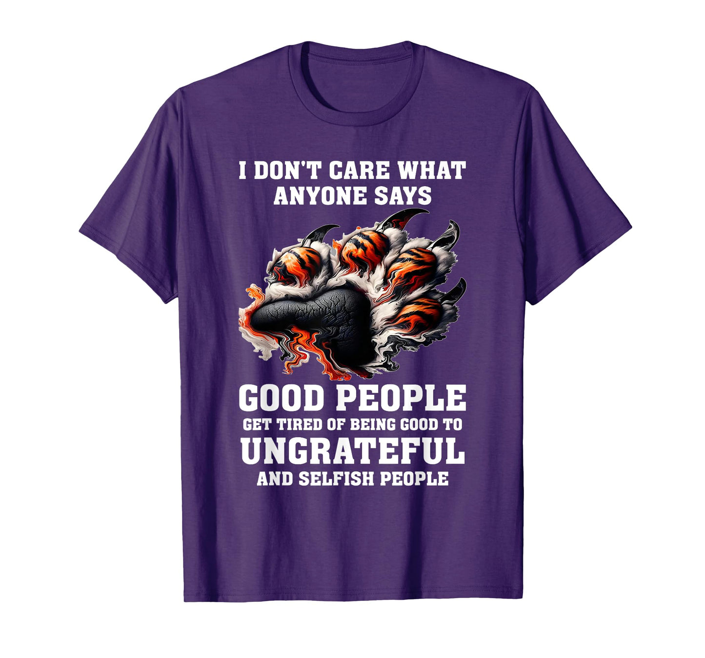 I Don't Care What Anyone Says Good People Get Tired of Being T-Shirt