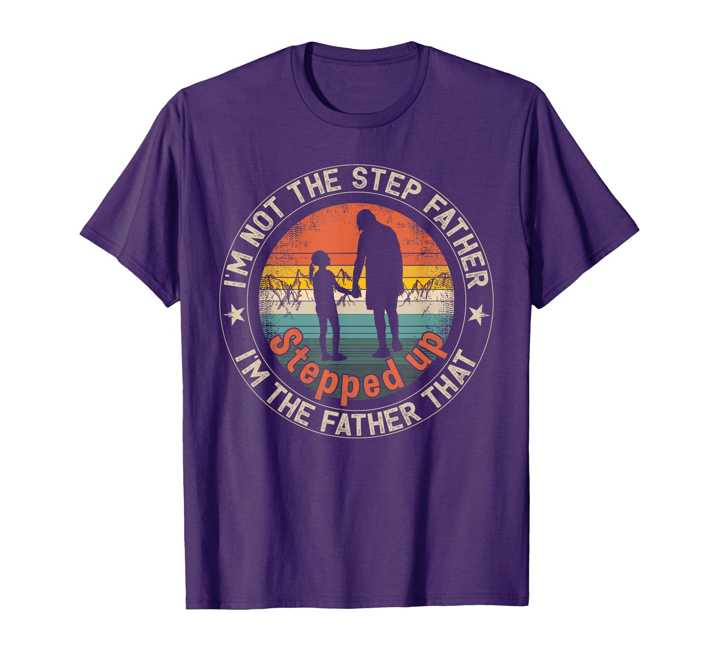 I'm Not The Step Father I'm The Father That Stepped Up T-Shirt