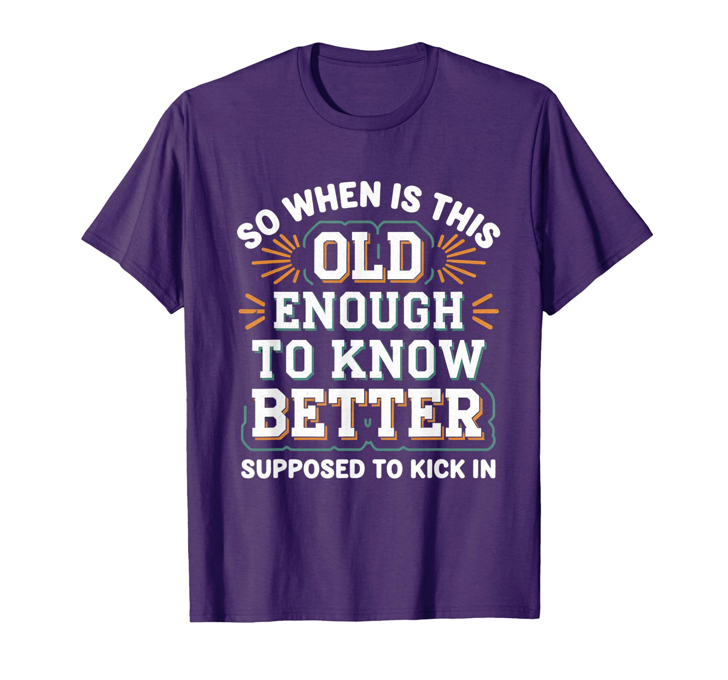 so when is this old enough to know better supposed kick in T-Shirt