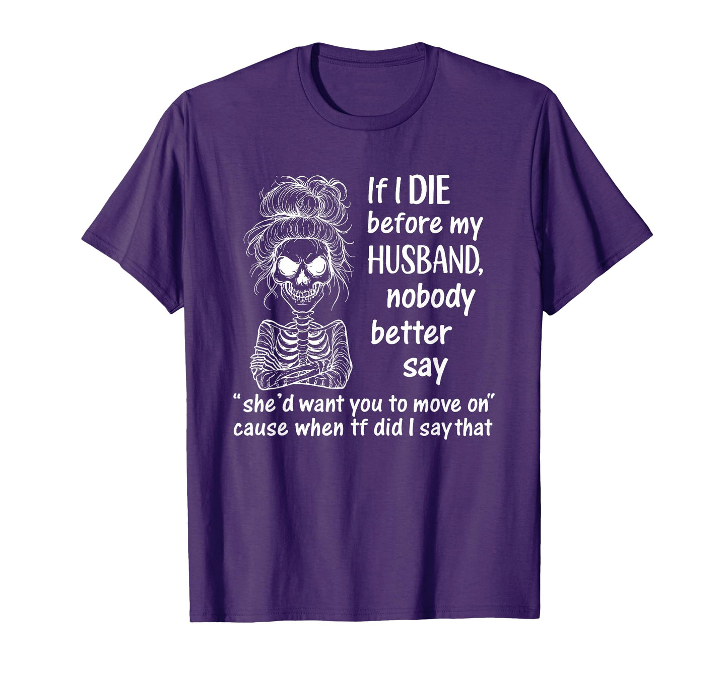 If I Die Before My Husband, Nobody Better Say She'd Want T-Shirt