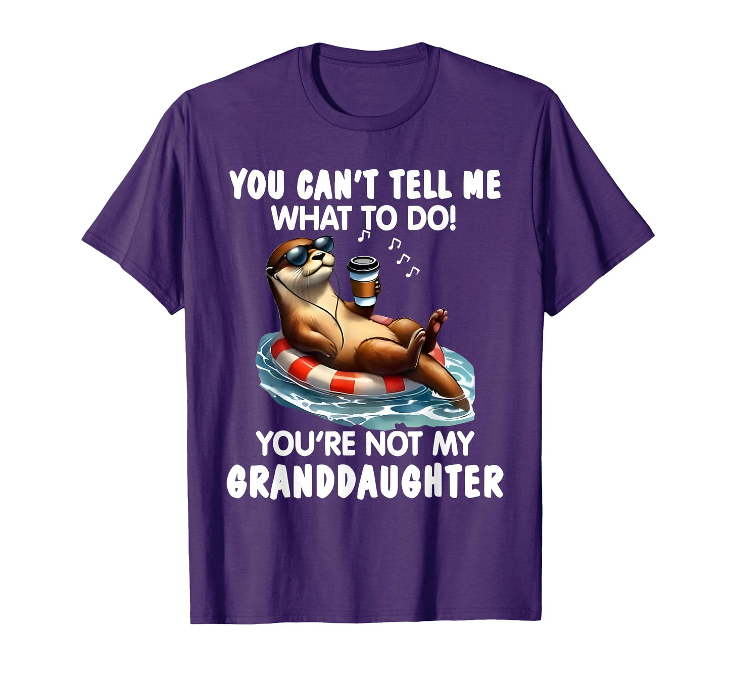 You Cant Tell Me What to Do Youre Not My Granddaughter Otter T-Shirt