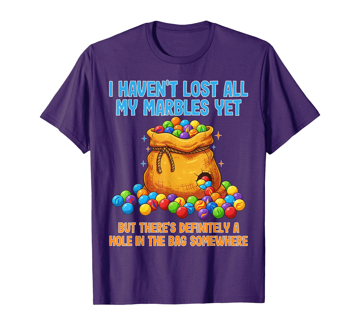 I Haven't Lost All My Marbles Yet. Hole in The Bag Somewhere T-Shirt