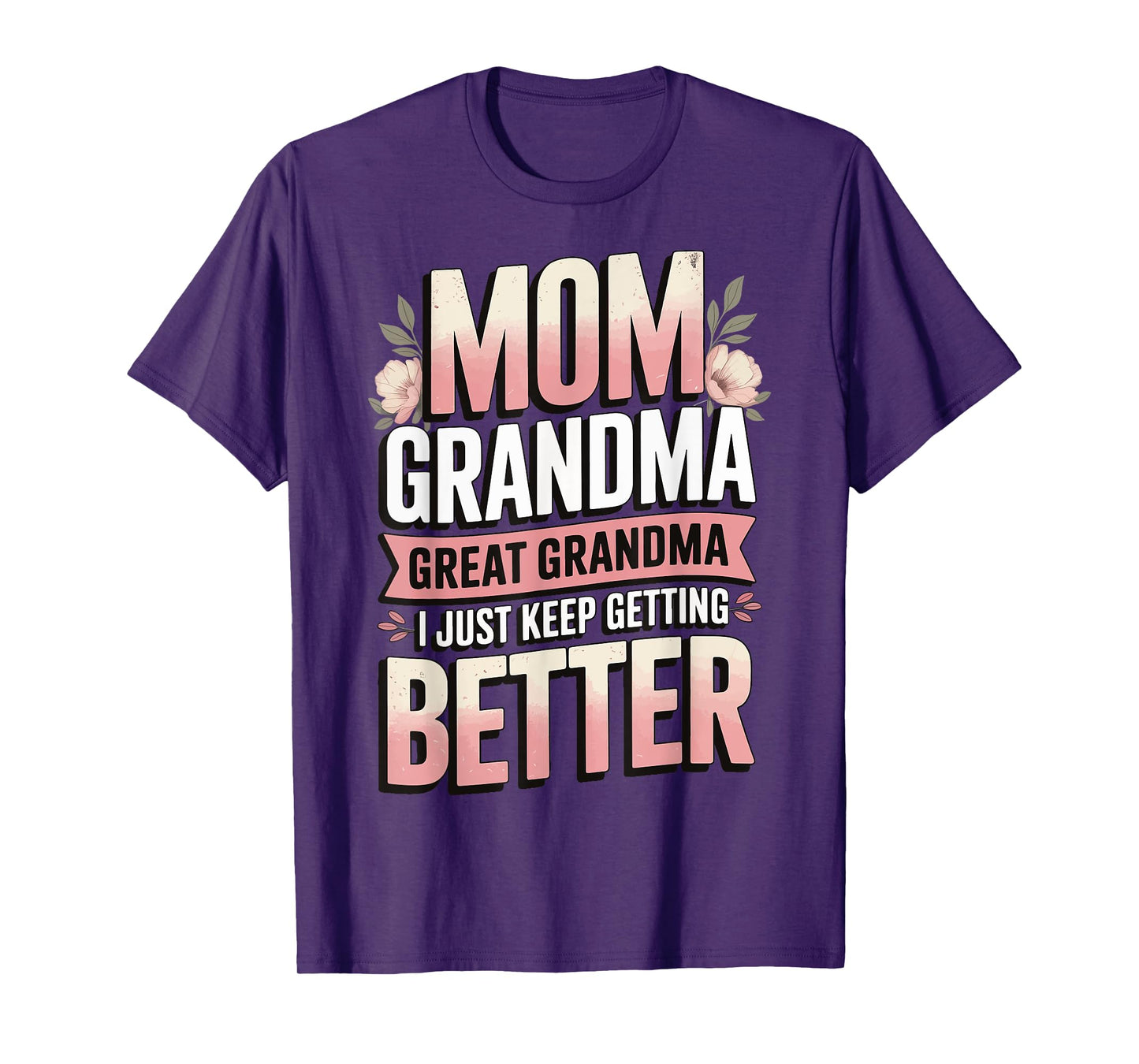 Mom Grandma Great Grandma I Just Keep Getting Better T-Shirt