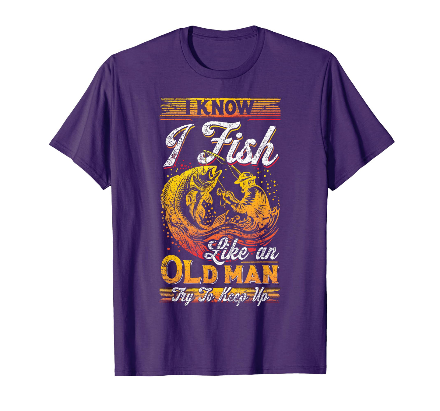 I Know I Fish Like An Old Man, Fisherman, Fishing Lover T-Shirt