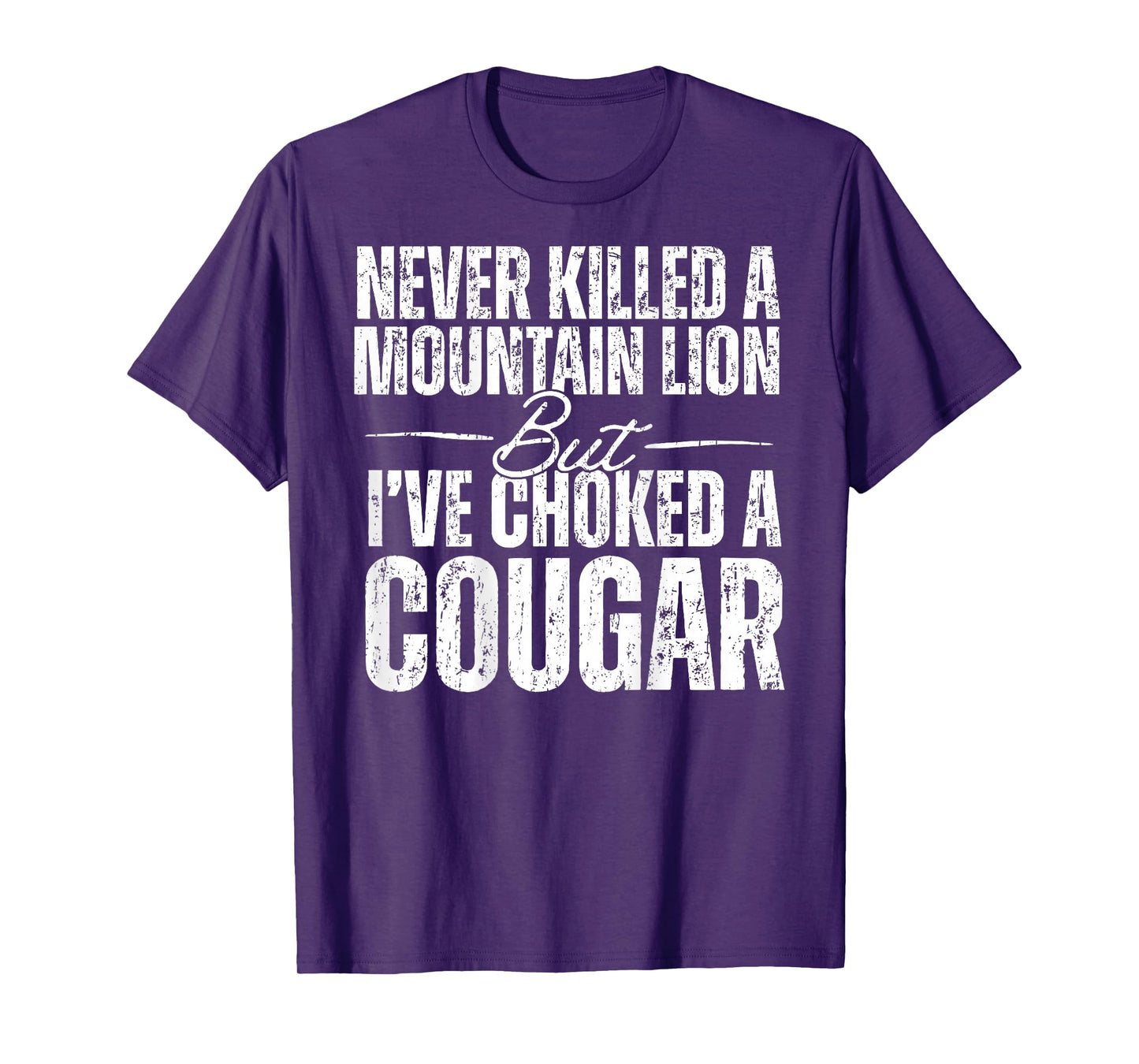 Never Killed A Mountain Lion But I've Choked Cougar (ON BACK T-Shirt