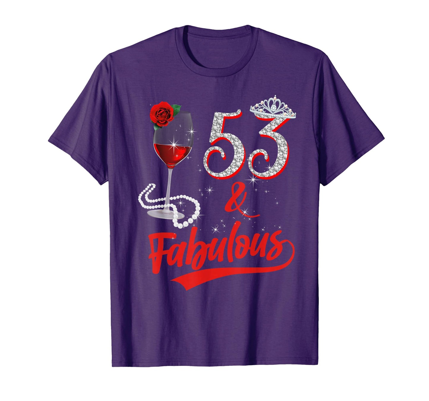 53 And Fabulous Queen Happy 53rd Birthday Rose Red Wine T-Shirt