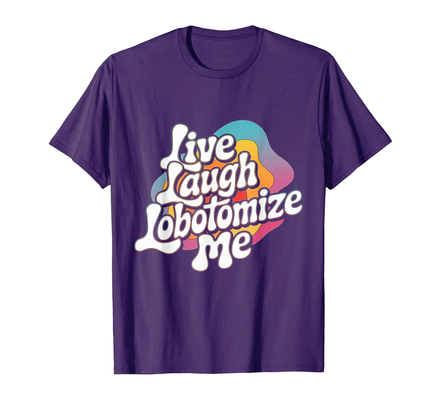 Live Laugh Lobotomize Me Retro Lobotomy Dark Comedy Groovy T-Shirt