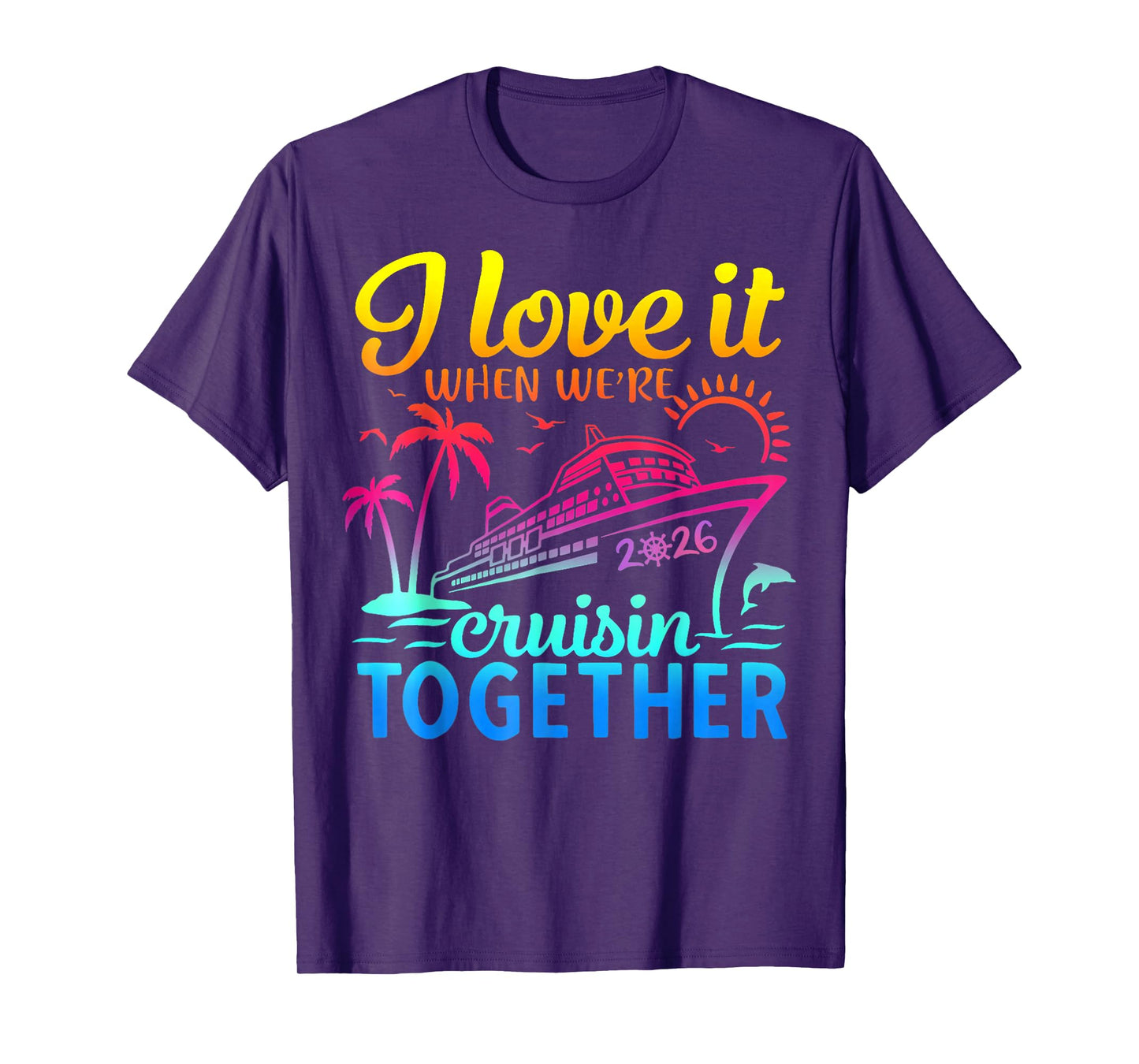 Family Cruise 2026 I Love It When We're Cruisin' Together T-Shirt