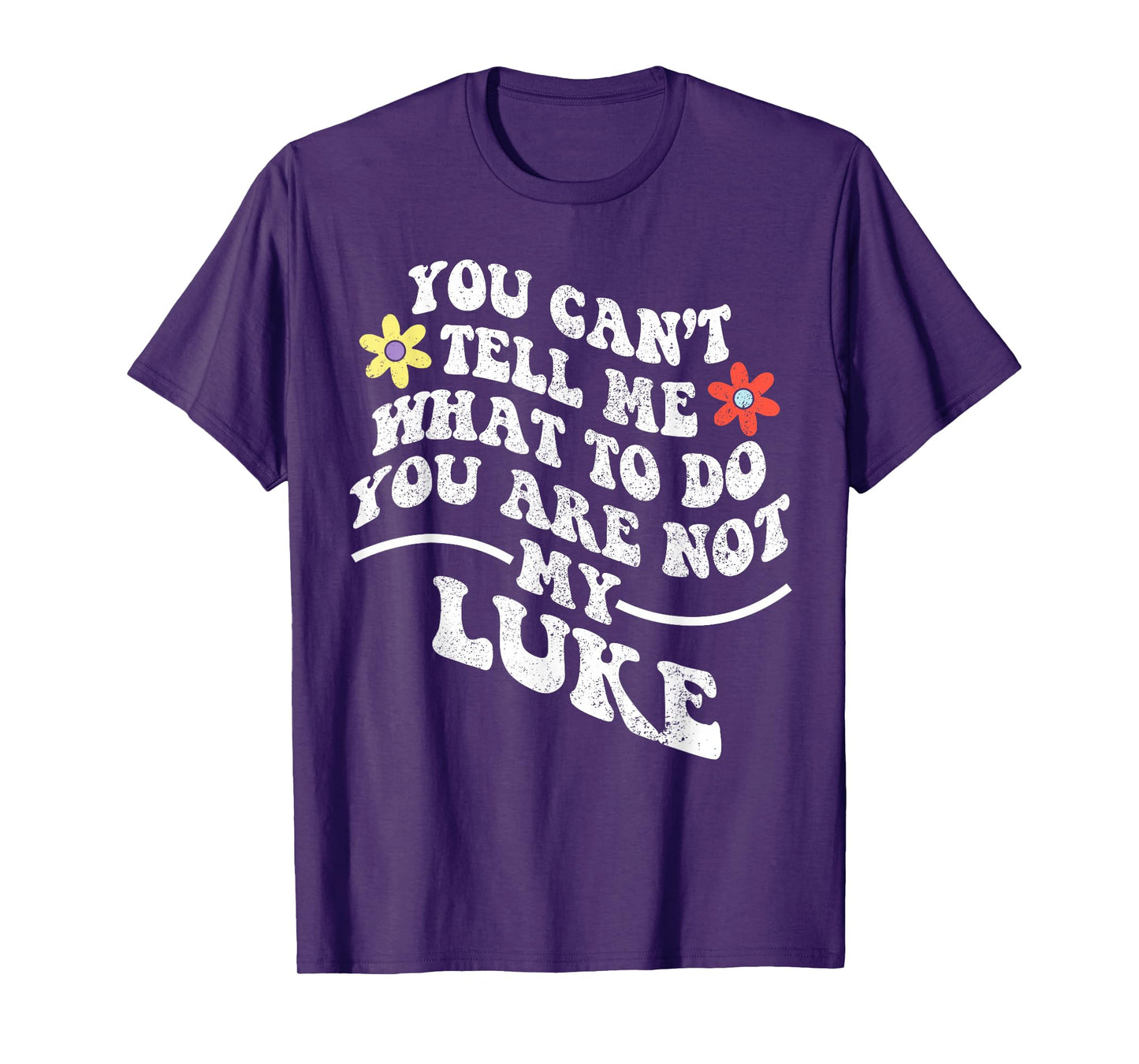 Groovy You Can't Tell Me What to Do You are Not My Luke T-Shirt