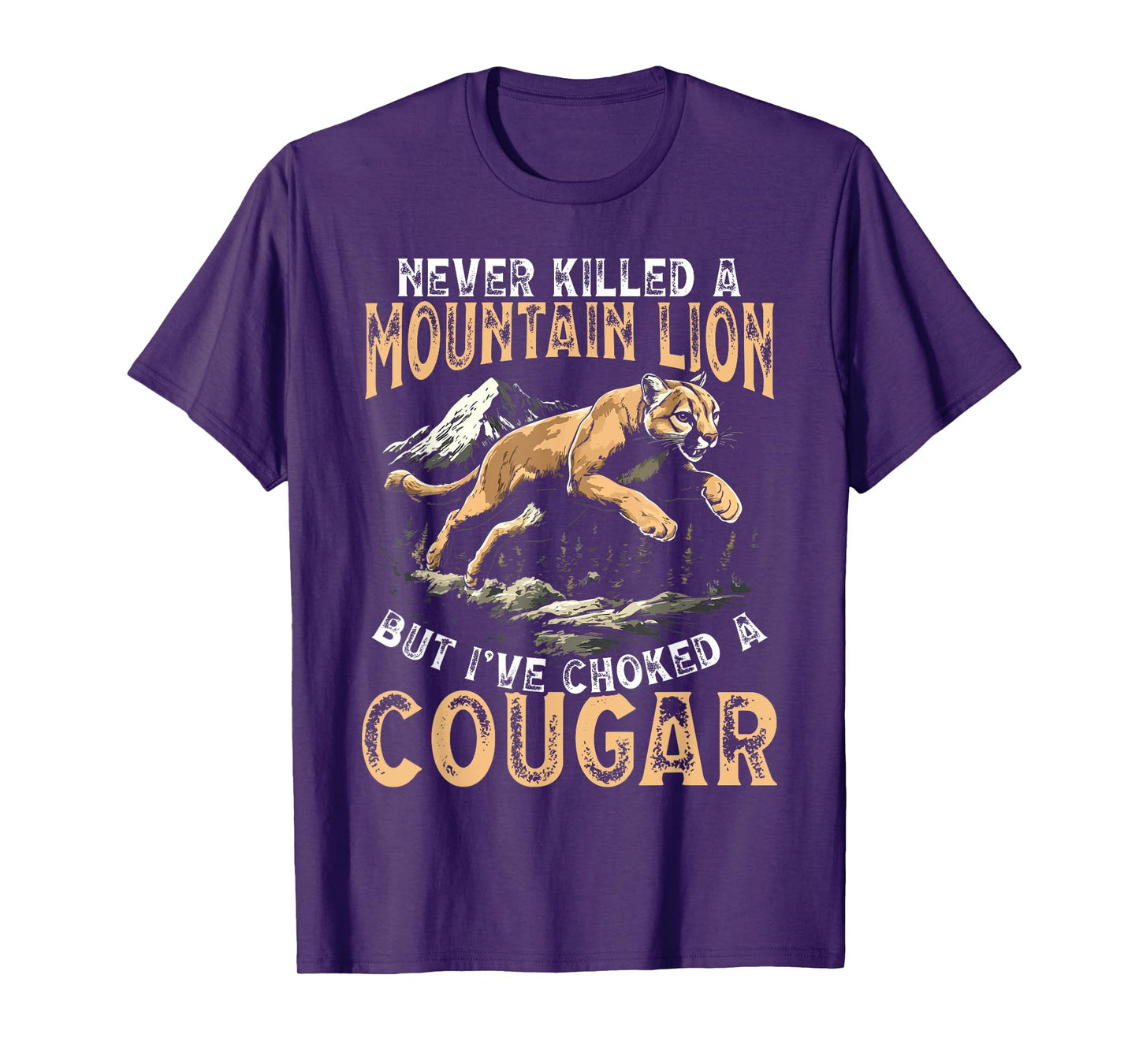 Never Killed A Mountain Lion But I've Choked A Cougar Men T-Shirt