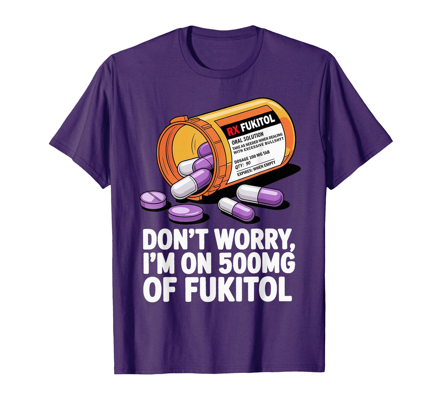 Don't Worry I'm on 500mg of Fukitol Funny Adult Sarcastic T-Shirt