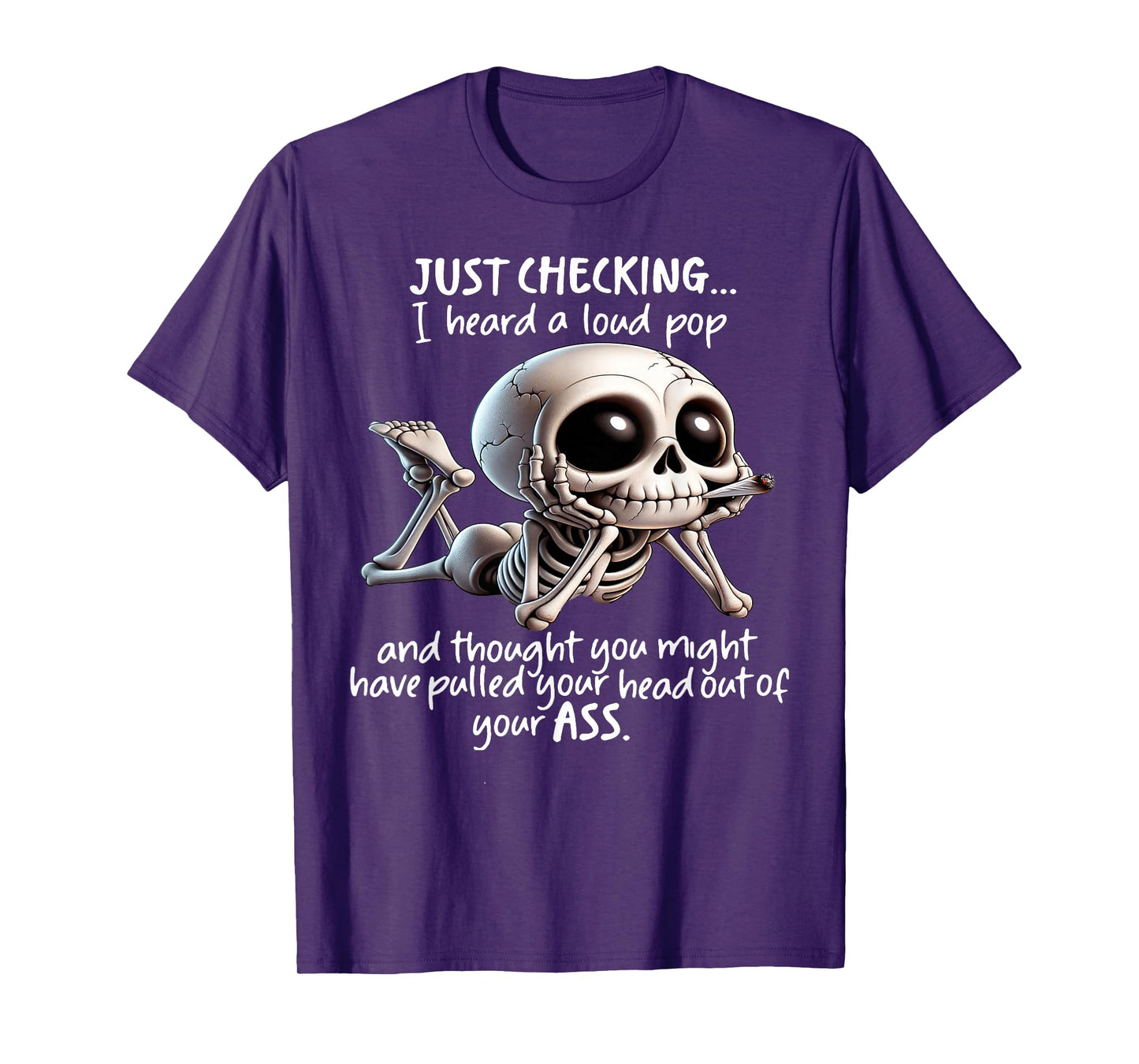 Skeleton Just Checking I Heard A Loud Pop and Thought You T-Shirt