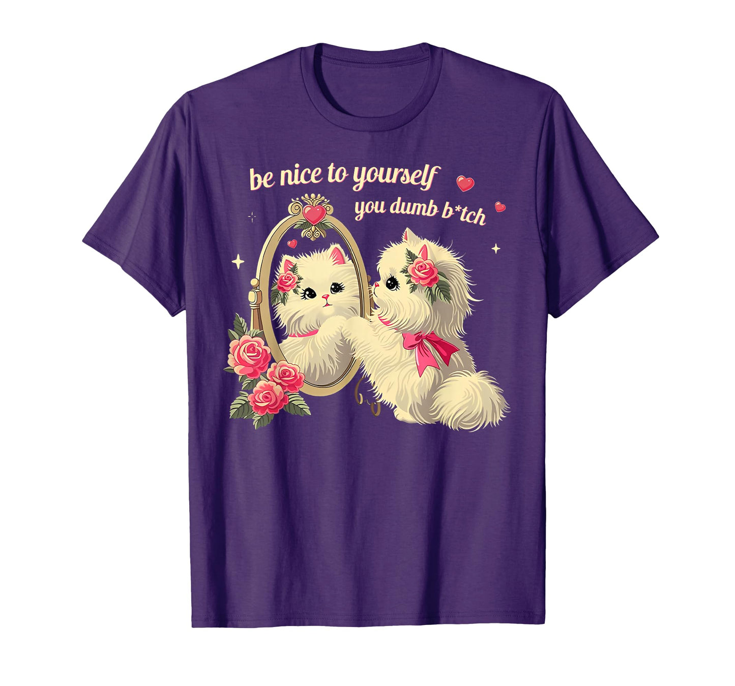 Cat Be Nice Yourself You Dumb Bitch T-Shirt