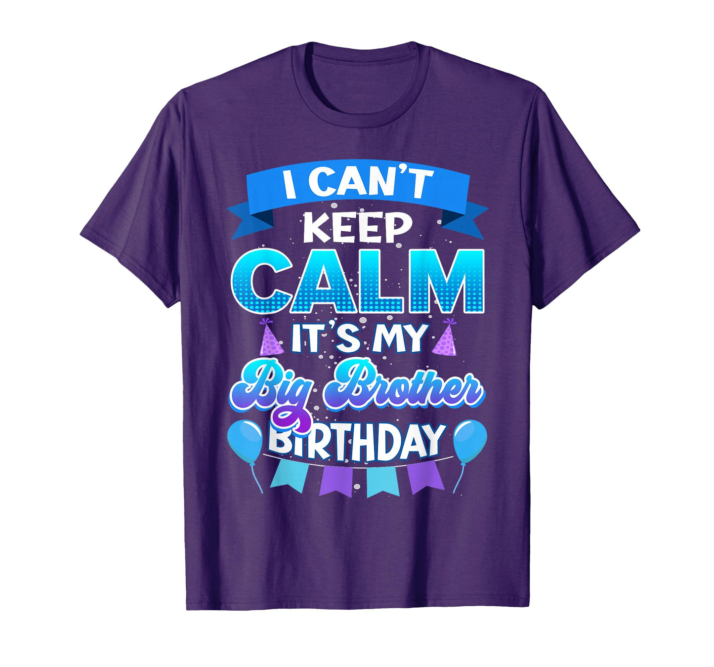 I Cant Keep Calm Its My Big Brother Birthday Shirt Bday T-Shirt